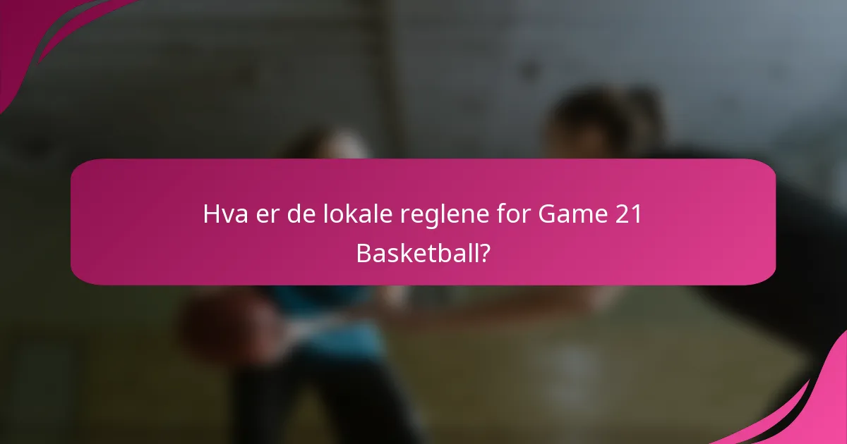 Hva er de lokale reglene for Game 21 Basketball?