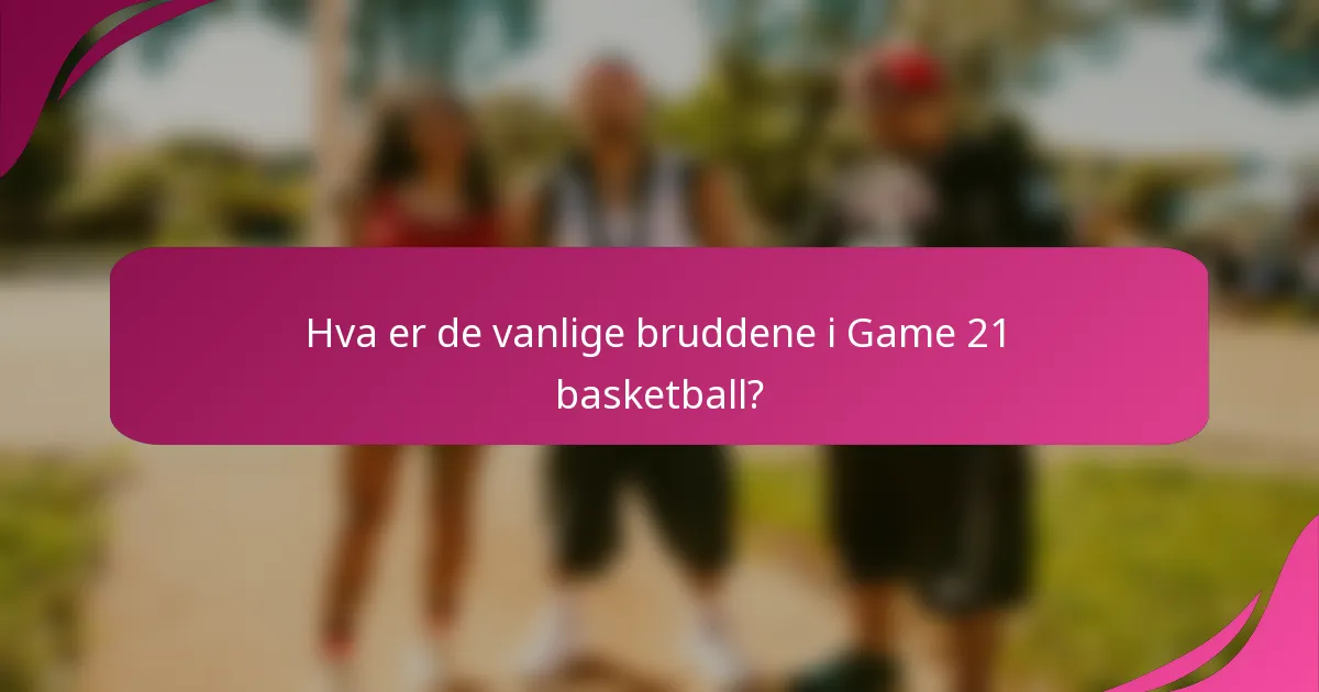 Hva er de vanlige bruddene i Game 21 basketball?