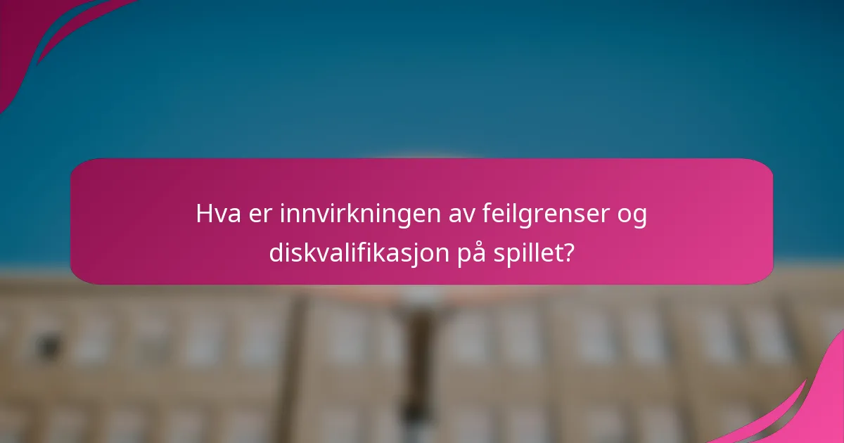 Hva er innvirkningen av feilgrenser og diskvalifikasjon på spillet?
