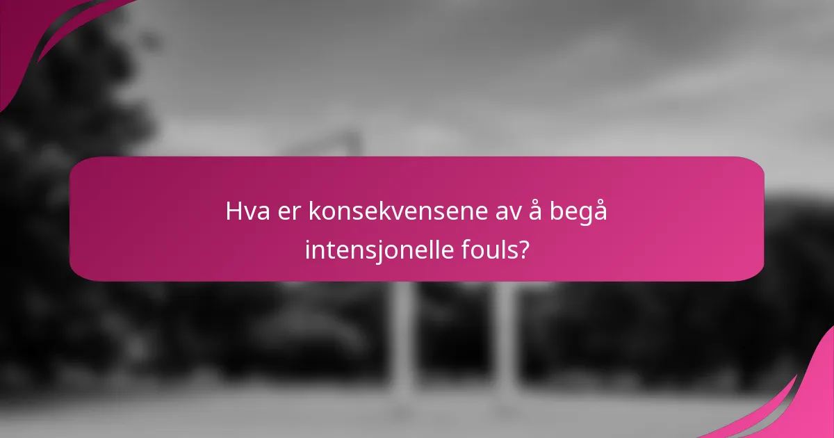 Hva er konsekvensene av å begå intensjonelle fouls?