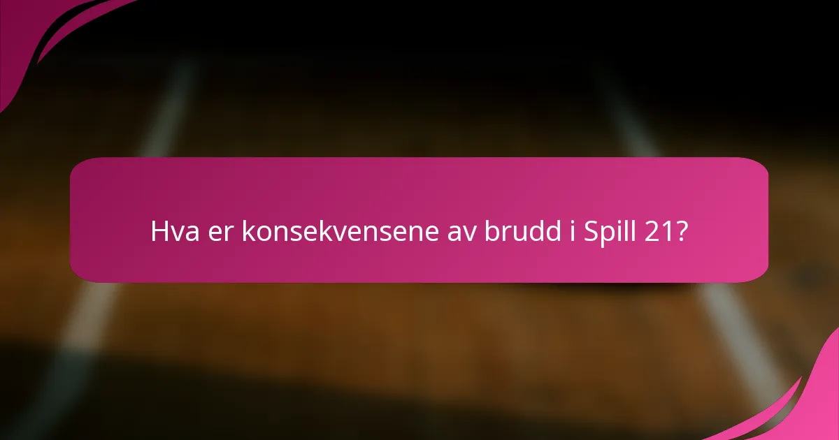 Hva er konsekvensene av brudd i Spill 21?
