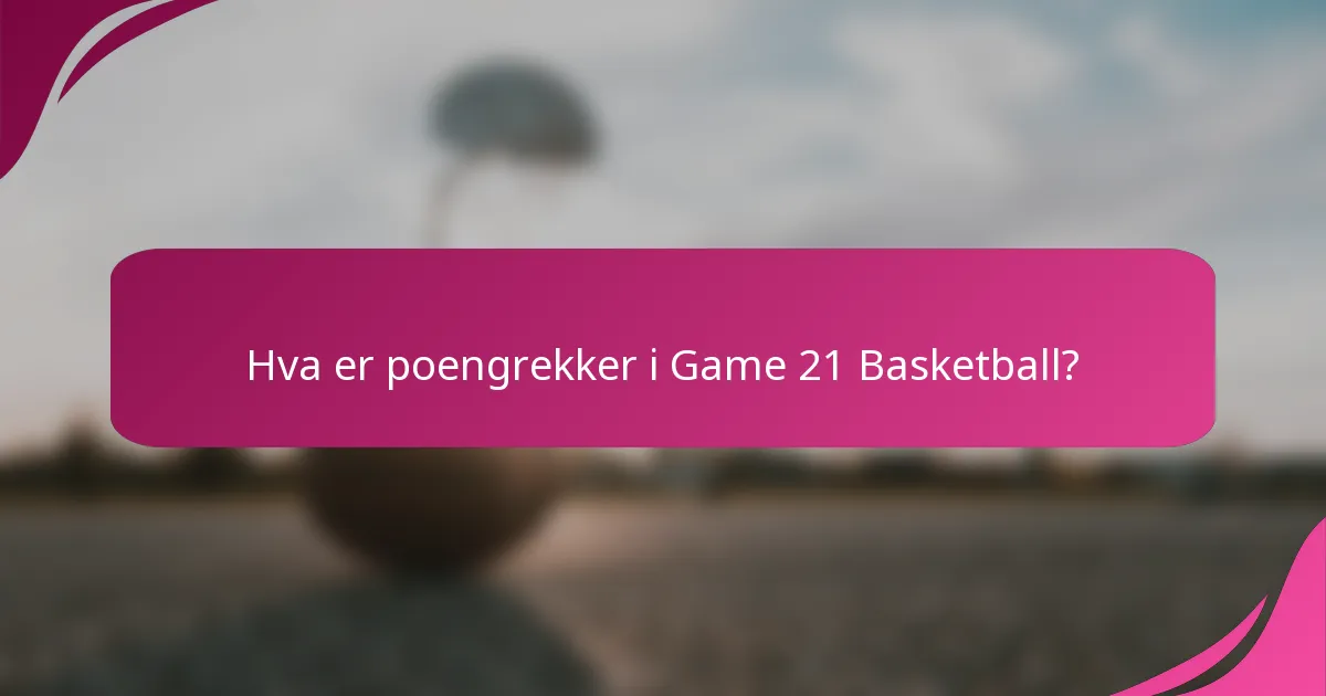 Hva er poengrekker i Game 21 Basketball?