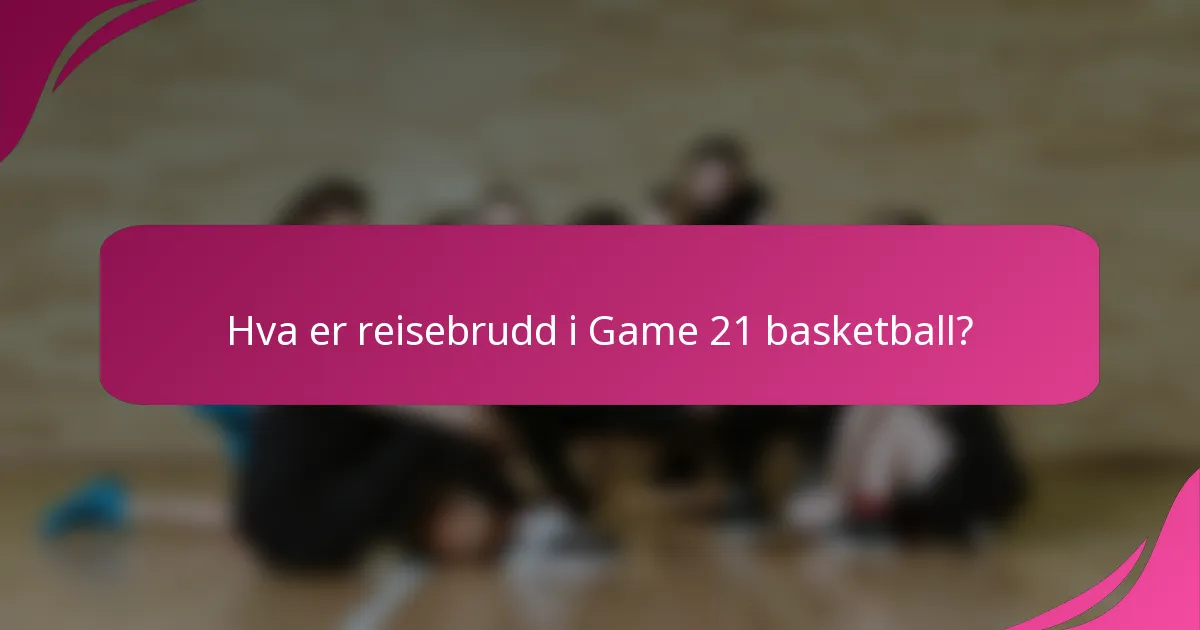 Hva er reisebrudd i Game 21 basketball?