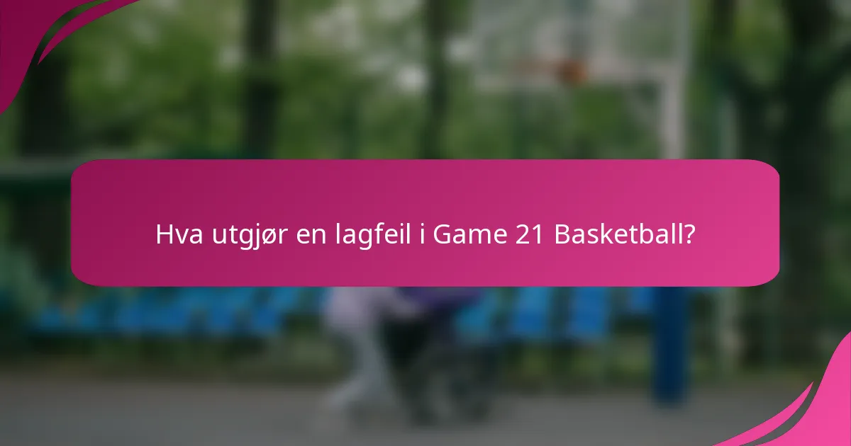 Hva utgjør en lagfeil i Game 21 Basketball?