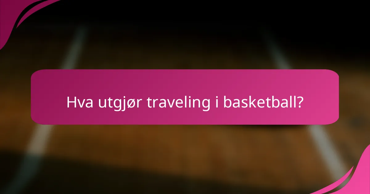 Hva utgjør traveling i basketball?