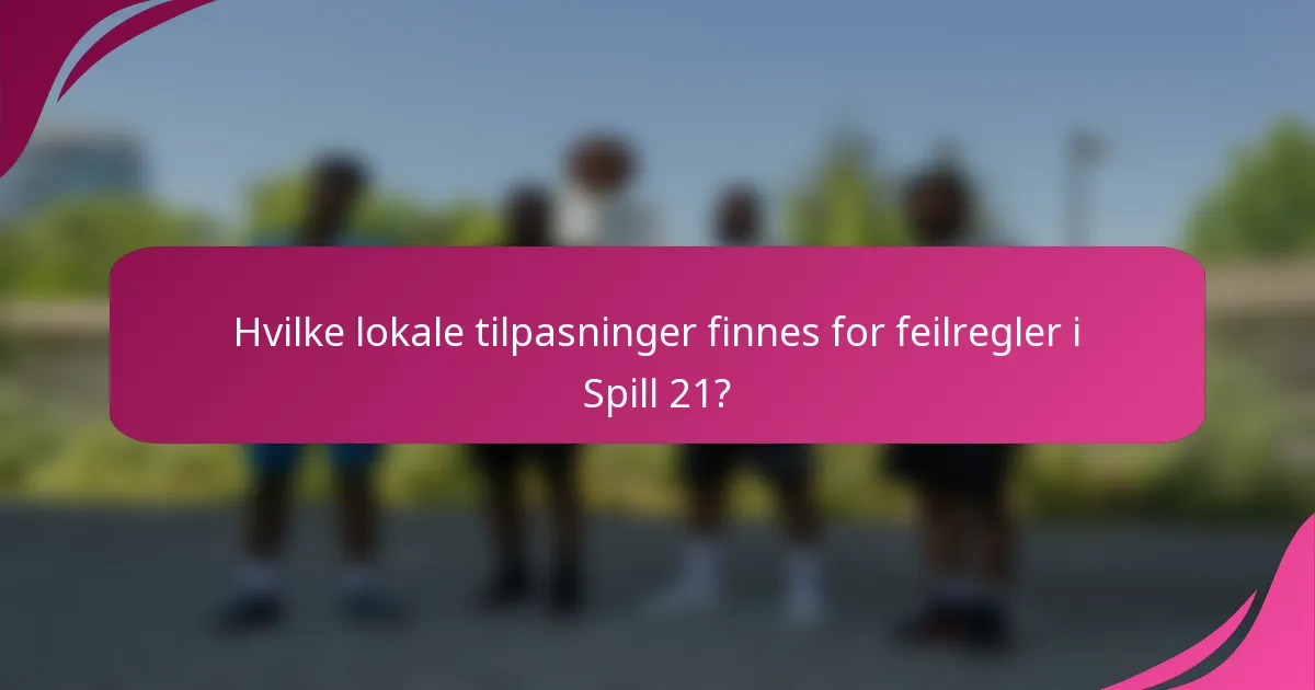Hvilke lokale tilpasninger finnes for feilregler i Spill 21?