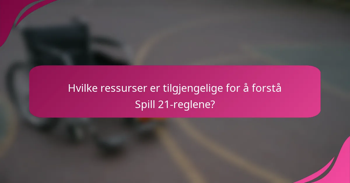 Hvilke ressurser er tilgjengelige for å forstå Spill 21-reglene?