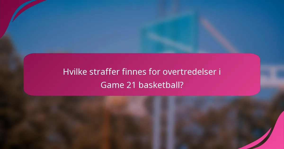 Hvilke straffer finnes for overtredelser i Game 21 basketball?