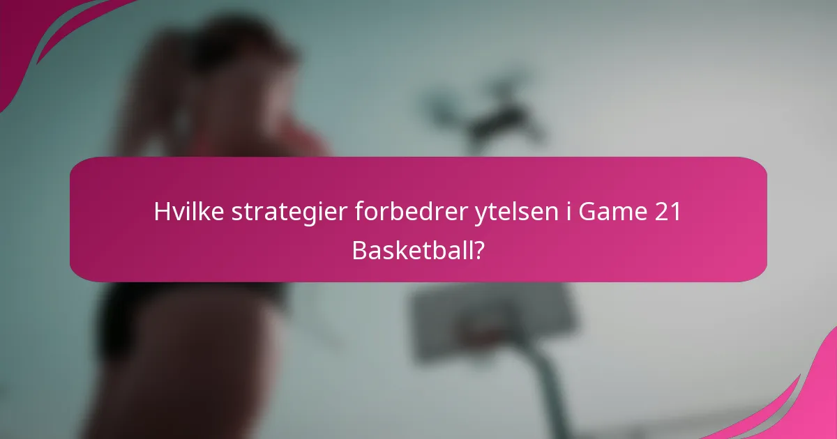 Hvilke strategier forbedrer ytelsen i Game 21 Basketball?