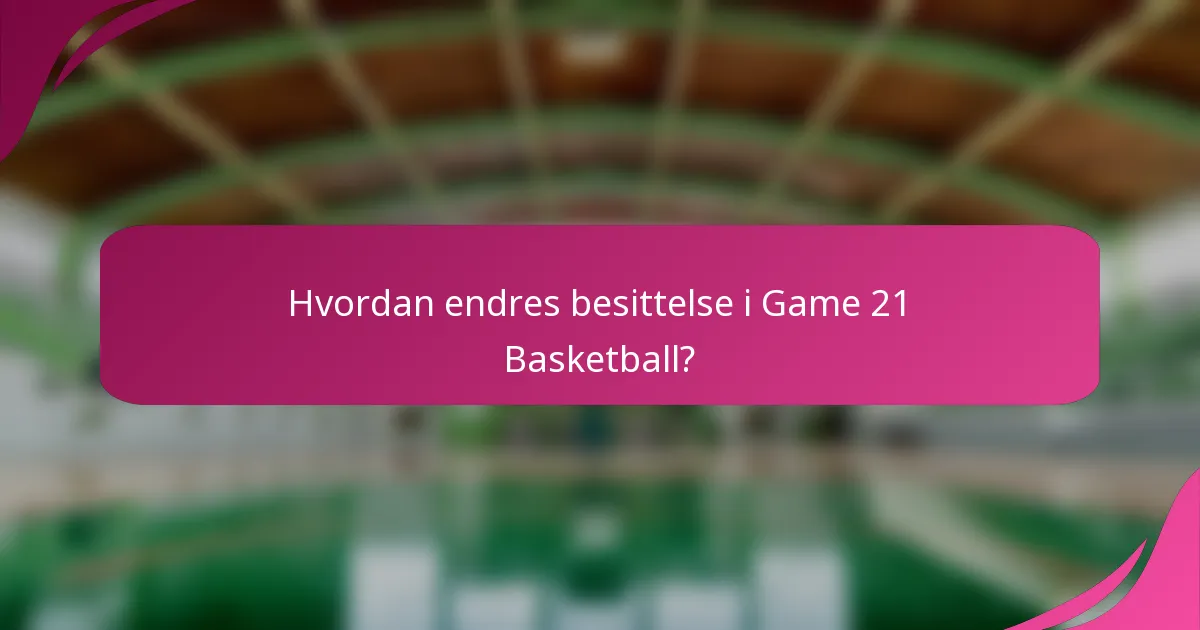Hvordan endres besittelse i Game 21 Basketball?