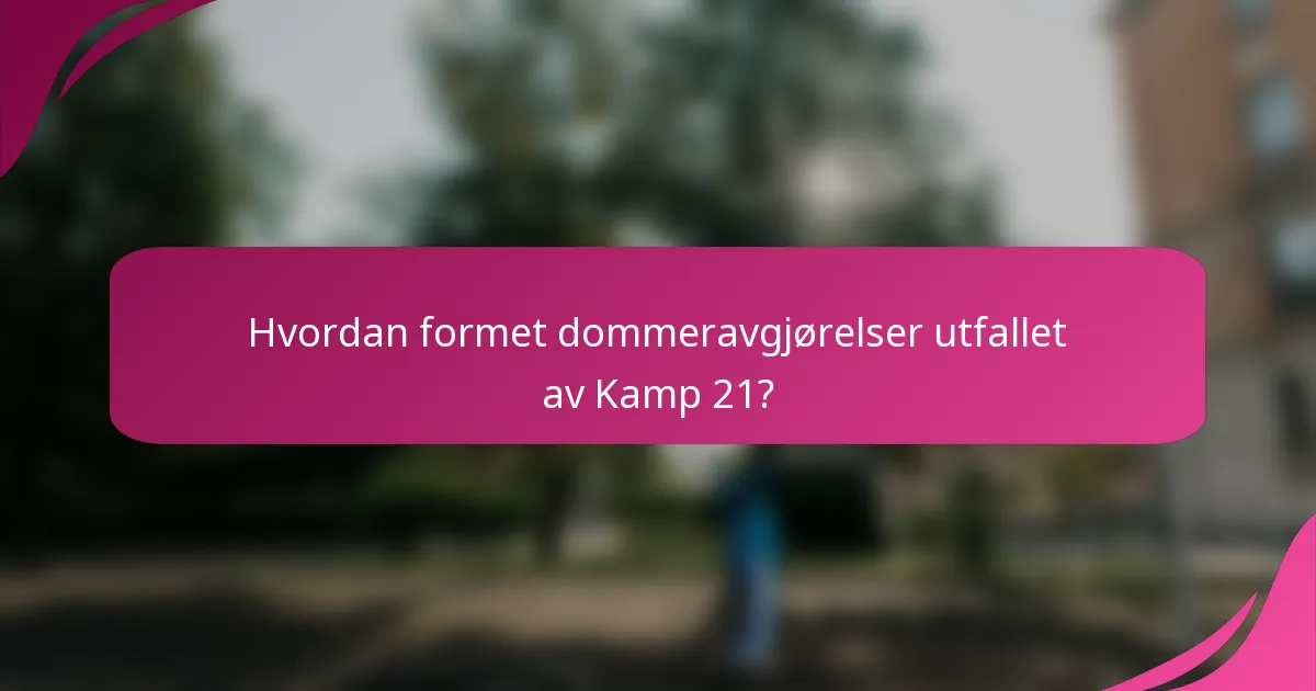 Hvordan formet dommeravgjørelser utfallet av Kamp 21?