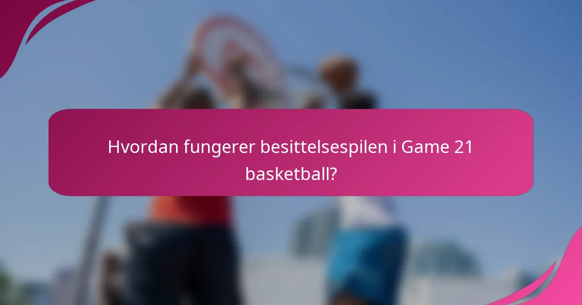 Hvordan fungerer besittelsespilen i Game 21 basketball?