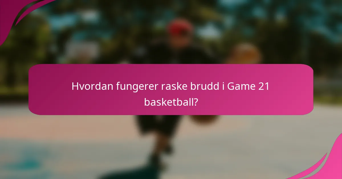 Hvordan fungerer raske brudd i Game 21 basketball?