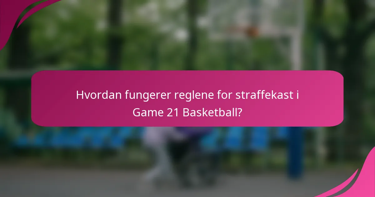 Hvordan fungerer reglene for straffekast i Game 21 Basketball?