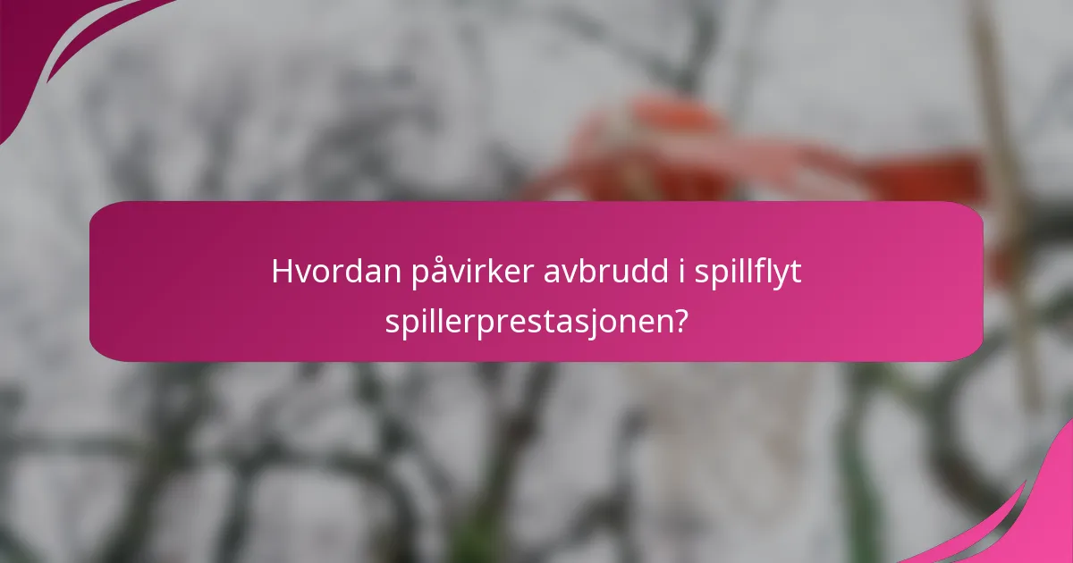 Hvordan påvirker avbrudd i spillflyt spillerprestasjonen?