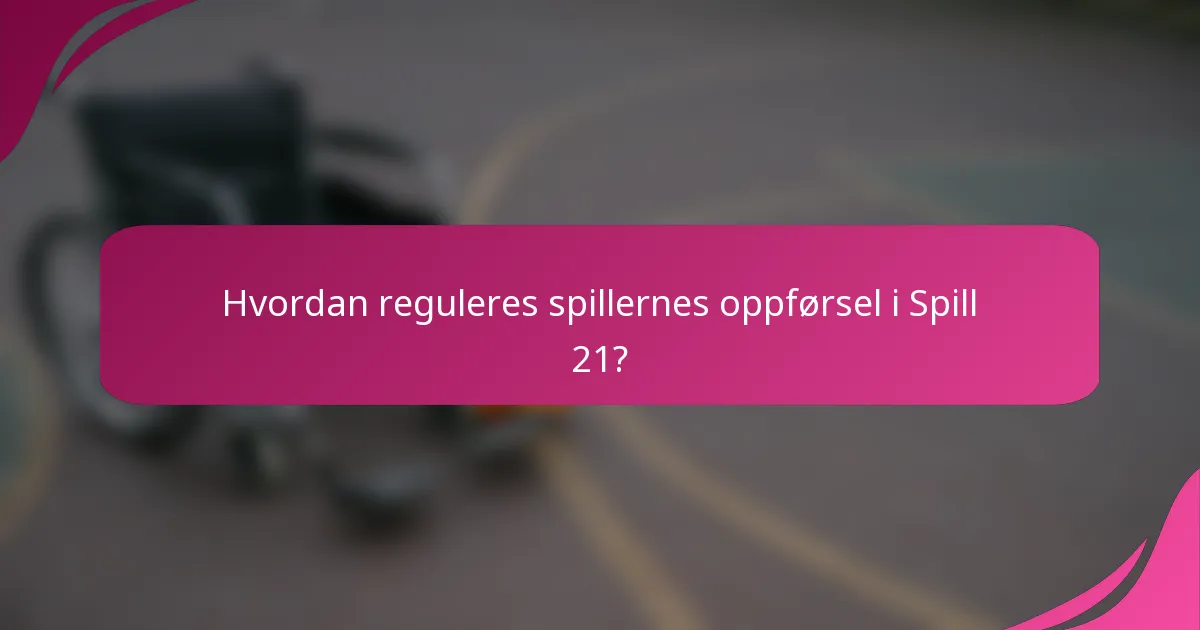 Hvordan reguleres spillernes oppførsel i Spill 21?
