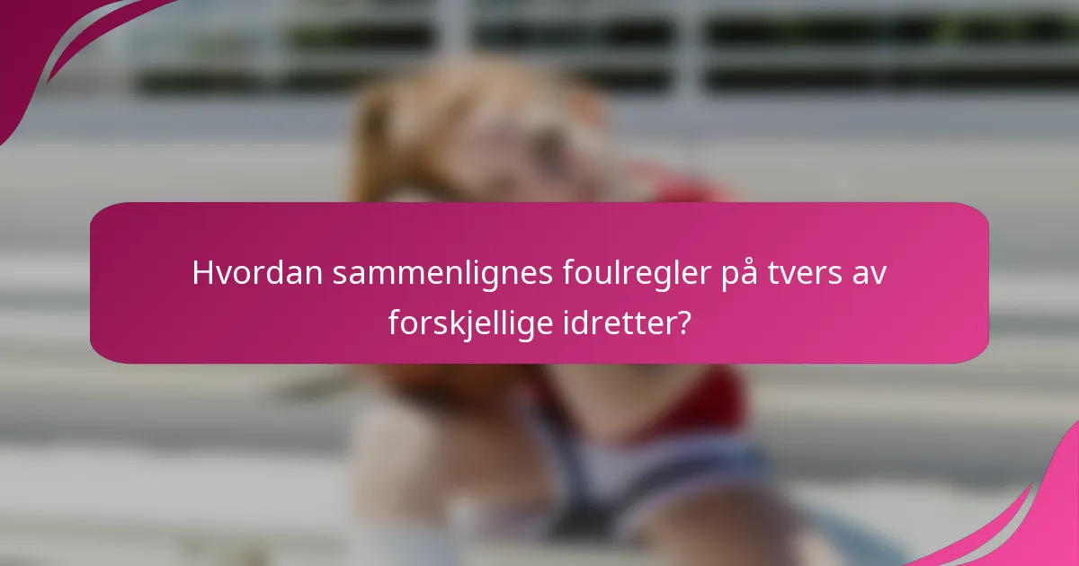 Hvordan sammenlignes foulregler på tvers av forskjellige idretter?