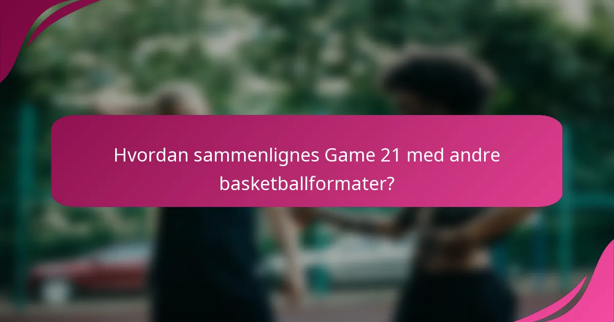 Hvordan sammenlignes Game 21 med andre basketballformater?