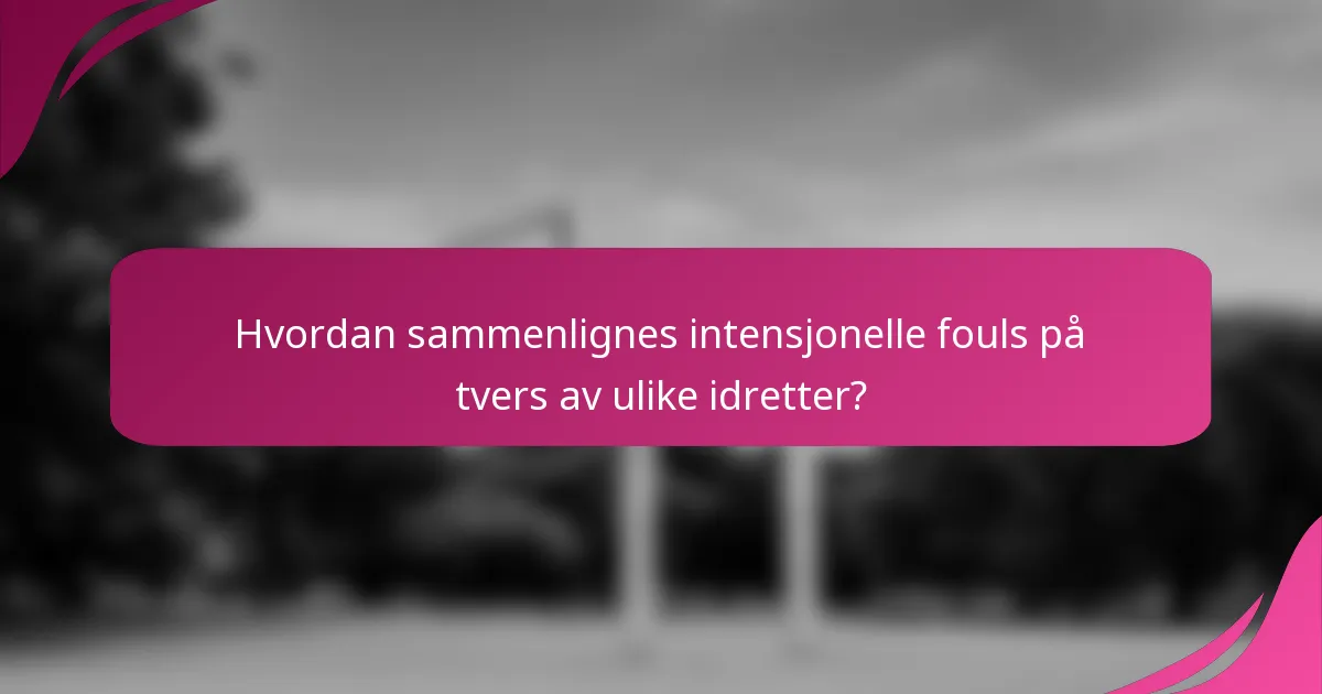 Hvordan sammenlignes intensjonelle fouls på tvers av ulike idretter?