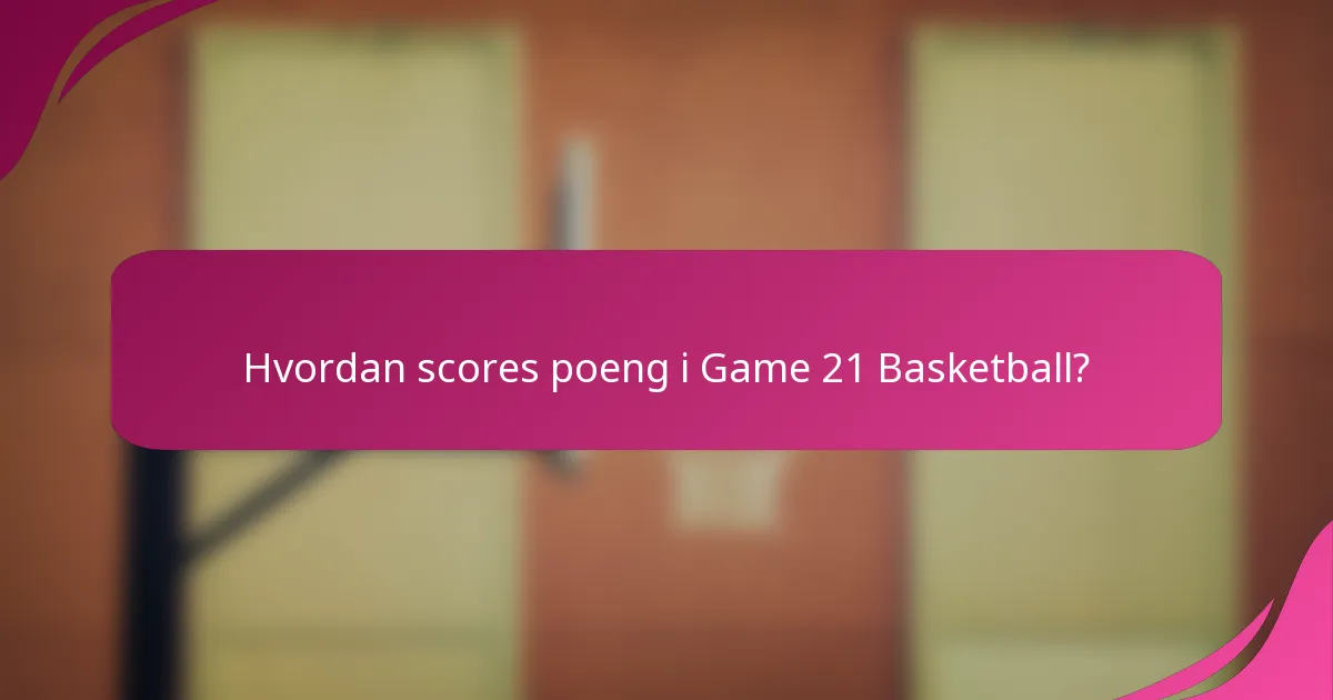 Hvordan scores poeng i Game 21 Basketball?