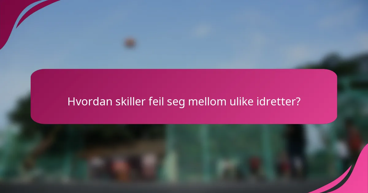 Hvordan skiller feil seg mellom ulike idretter?