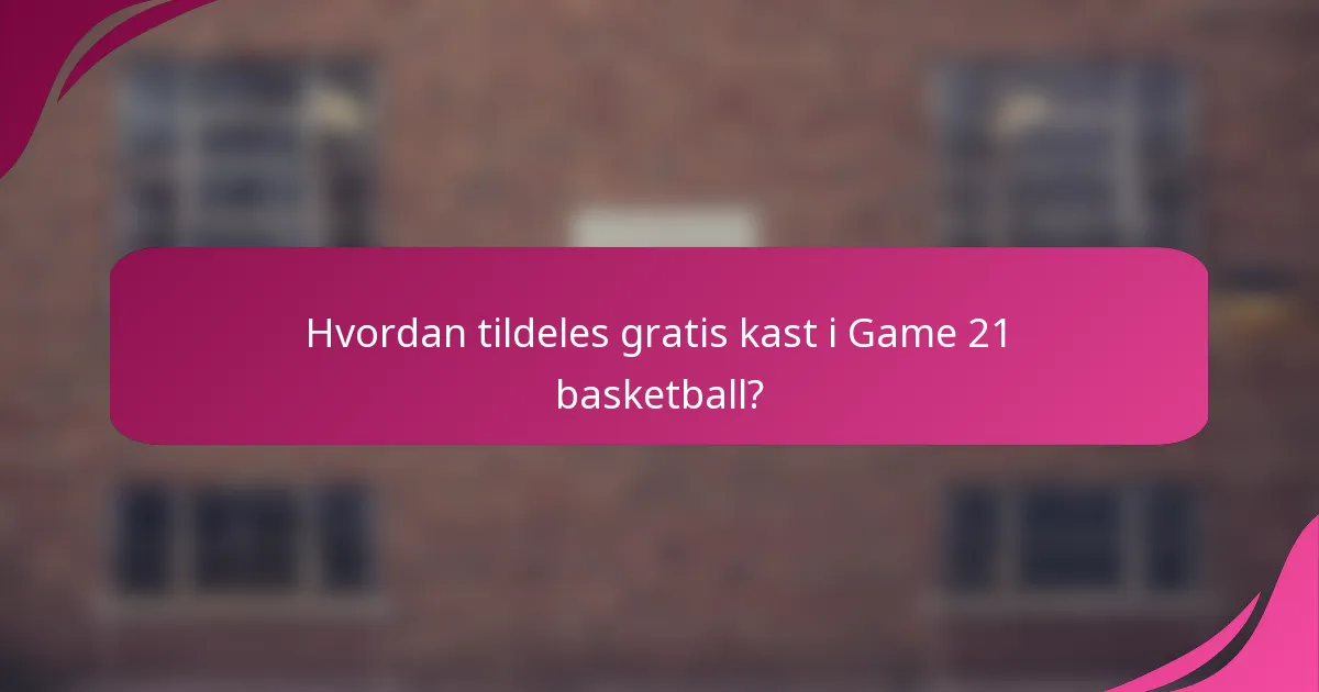 Hvordan tildeles gratis kast i Game 21 basketball?