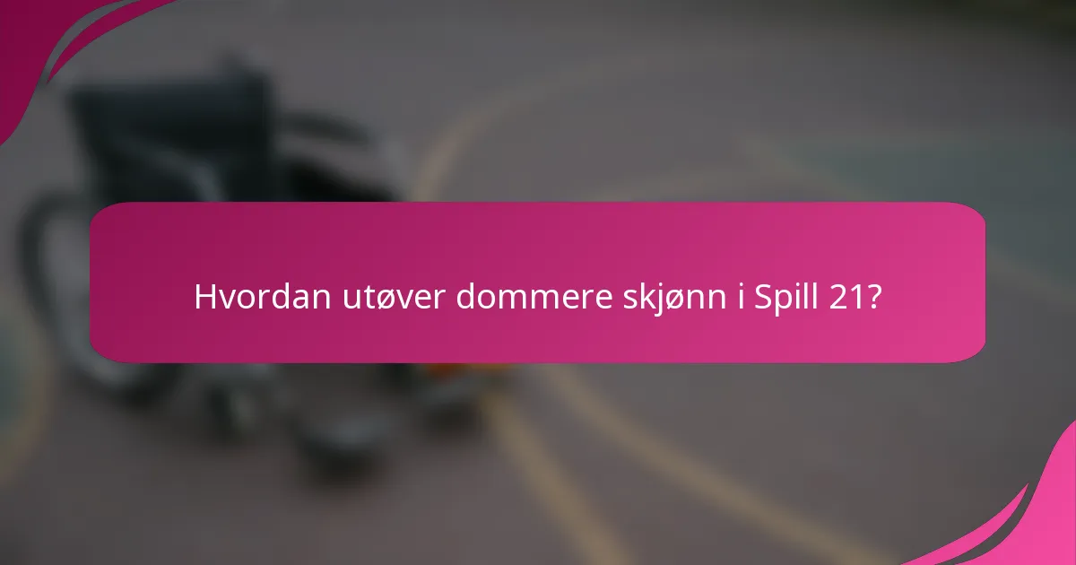 Hvordan utøver dommere skjønn i Spill 21?